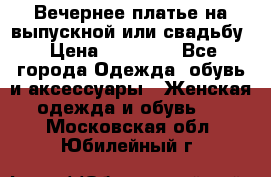 Вечернее платье на выпускной или свадьбу › Цена ­ 10 000 - Все города Одежда, обувь и аксессуары » Женская одежда и обувь   . Московская обл.,Юбилейный г.